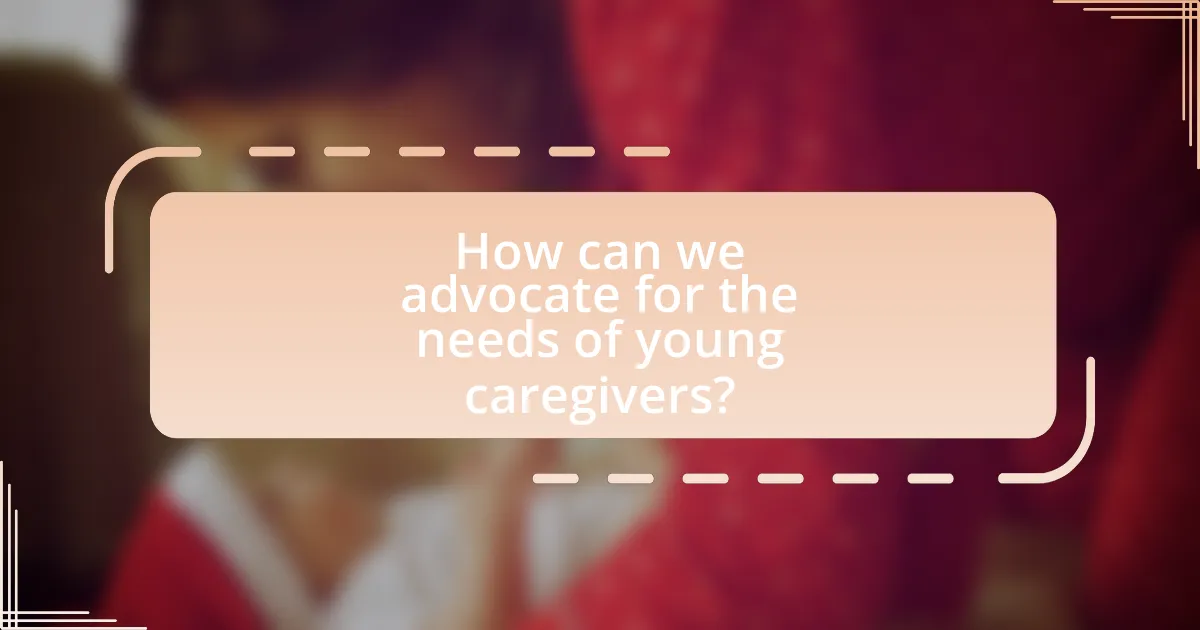 How can we advocate for the needs of young caregivers?